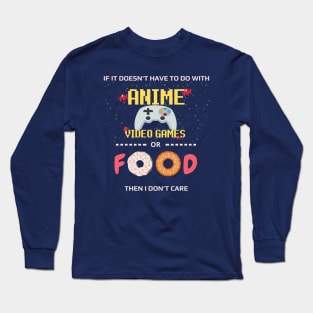 If Its Not Anime Video Games Or Food I Don't Care - anime joke Long Sleeve T-Shirt